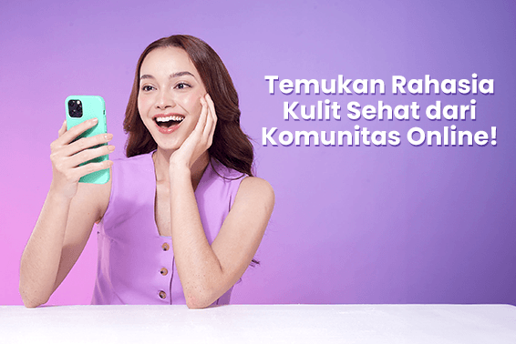 Berkat Komunitas Online, Gen Z Bisa Temukan Skincare yang Sesuai Kebutuhan!