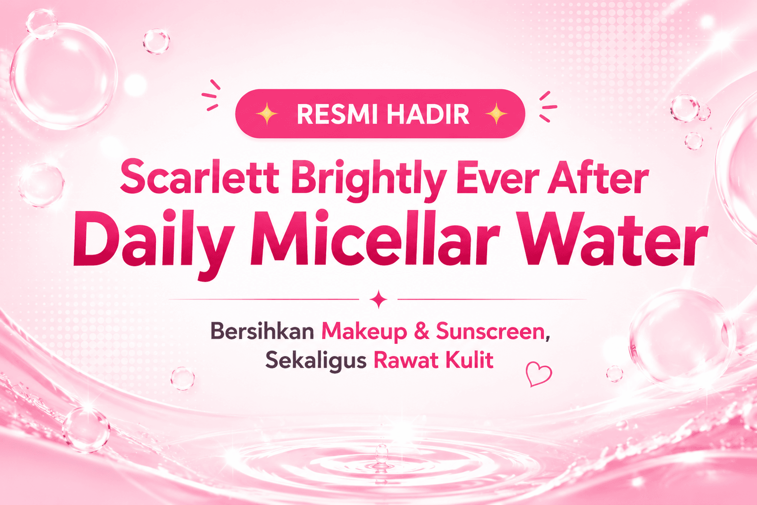 Scarlett Brightly Ever After Daily Micellar Water Resmi Hadir: Bersihkan Makeup & Sunscreen Sekaligus Rawat Kulit dalam Satu Langkah